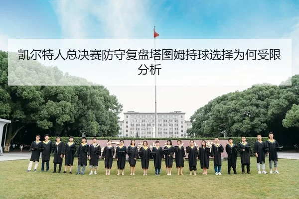 凯尔特人总决赛防守复盘塔图姆持球选择为何受限分析