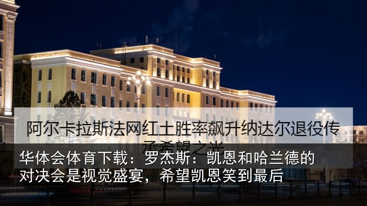 华体会体育下载:罗杰斯:凯恩和哈兰德的对决会是视觉盛宴,希望凯恩笑到最后