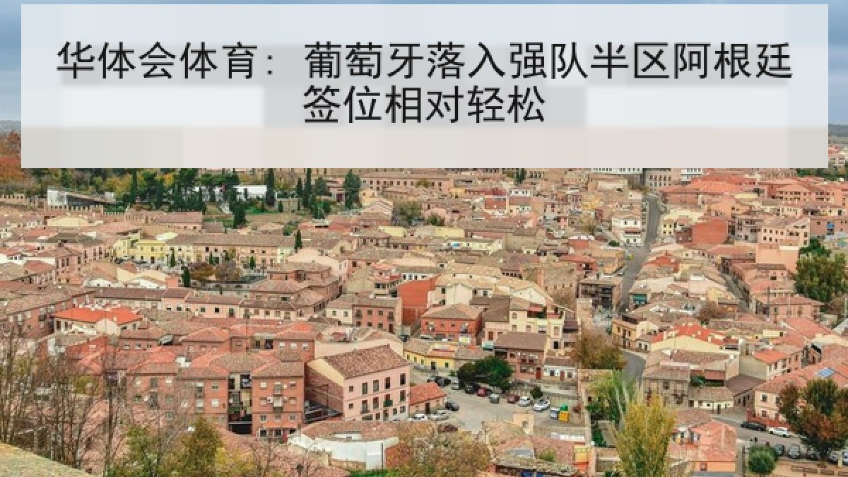 华体会体育: 葡萄牙落入强队半区阿根廷签位相对轻松 华体会体育: 葡萄牙落入强队半区阿根廷签位相对轻松